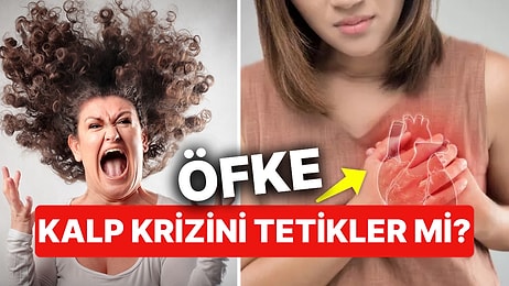 Öfke Kan Damarları ve Kalbi Etkiliyor! Peki Öfke Kalp Krizini Tetikliyor Olabilir mi?