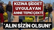 Kızına Şiddet Uygulayan Annenin Görüntüleri Tepki Çekti! 'Alın Sizin Olsun'