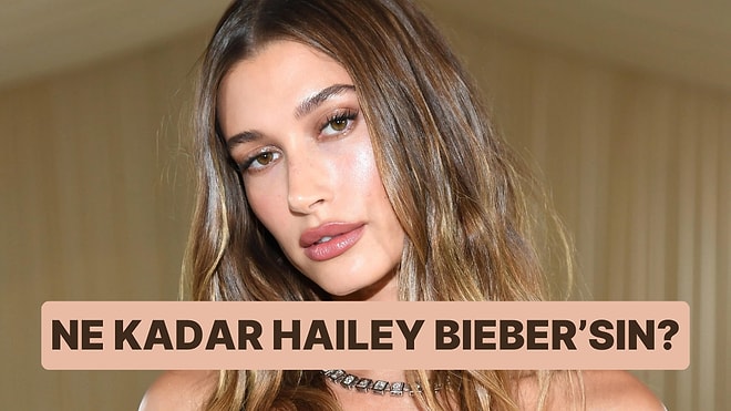 Tarzına Göre Ne Kadar Hailey Bieber'sın?