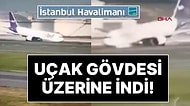İstanbul Havalimanı'nda Faciadan Dönüldü: Uçak Gövdesi Üzerine iniş Yaptı!
