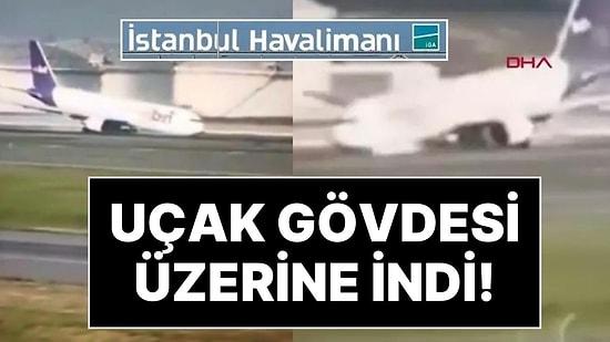 İstanbul Havalimanı'nda Faciadan Dönüldü: Uçak Gövdesi Üzerine iniş Yaptı!