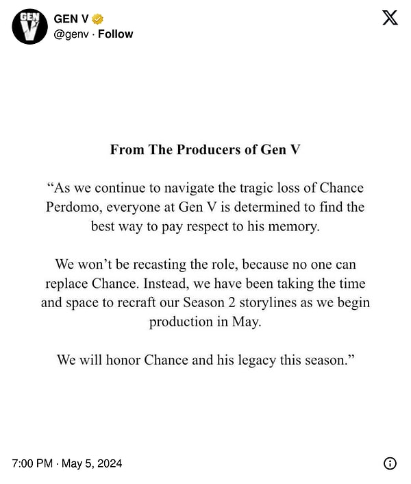 Independent Türkçe'de yer alan açıklamaya göre sosyal medyada paylaşılan gönderide, "Chance Perdomo'nun trajik kaybıyla baş etmeye çalışmaya devam ederken Gen V'deki herkes onun anısına saygı göstermenin en iyi yolunu bulmaya kararlı" ifadelerine yer verildi.
