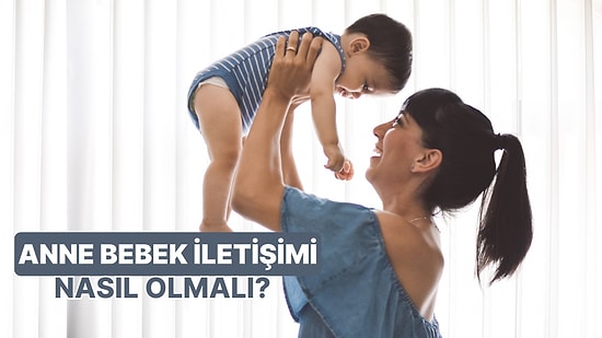 Anne Bebek İlişkisini Güçlendirecek 11 Etkili İletişim Yolu