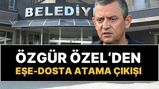 CHP Lideri Özgür Özel'den Partiye 'Eşe-Dosta Atama' Çıkışı: "Hata Yapma Lüksümüz Yok"