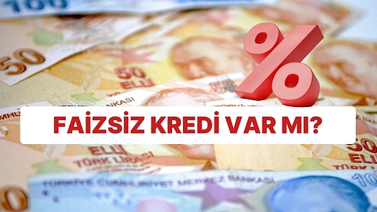 Faizler Bu Kadar Yükselmişken Faizsiz Kredi Varan Bankalar Hangileri? Faizsiz Ne Kadar Kredi Veriliyor?