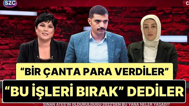 Sinan Ateş'in Eşi Ayşe Ateş:”Sinan'a Bir Çanta Para Verip ‘Bu İşleri Bırak’ Dediler”