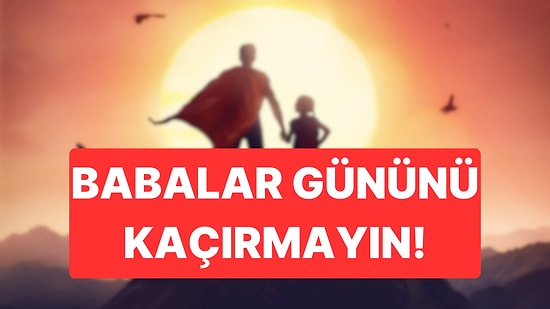 2024 Babalar Günü Ne Zaman? Babalar Günü Hangi Gün Kutlanacak?
