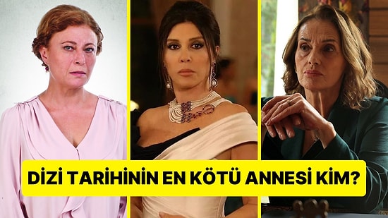 Dizi Tarihinin En Kötü Anne Karakterini Seçiyoruz!