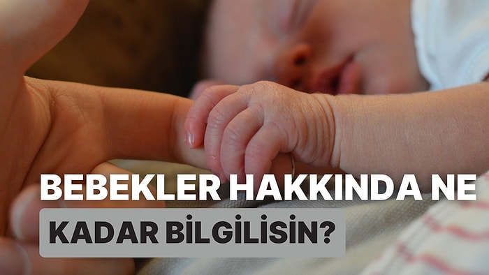 Bebekler Hakkında Ne Kadar Bilgilisin?