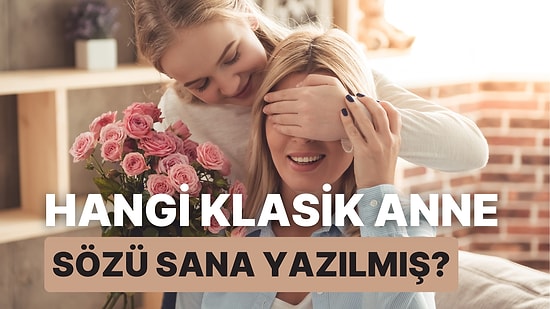 Hangi Klasik Anne Sözü Sana Yazılmış?