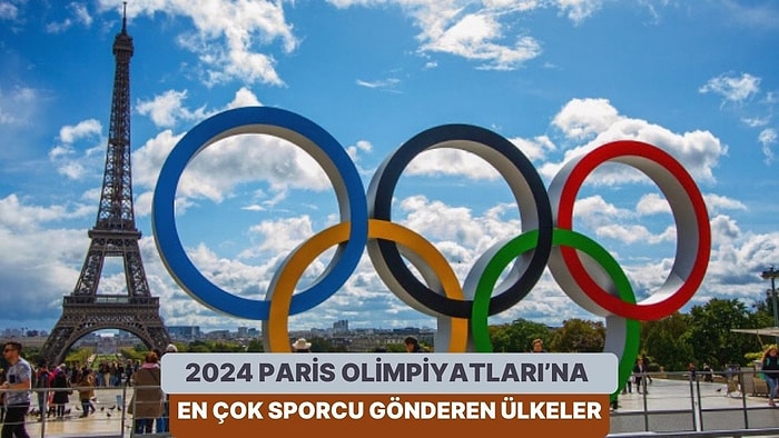 Bu Yıl Paris 2024 Olimpiyatları'na En Çok Sporcu Gönderen 11 Ülke