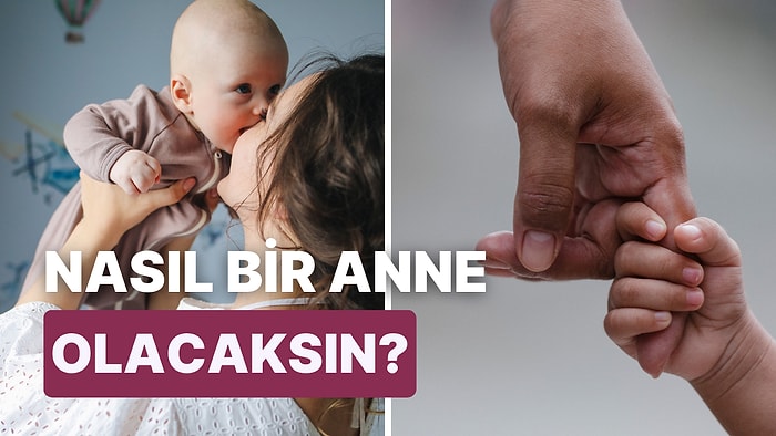 Sen Nasıl Bir Anne Olacaksın?