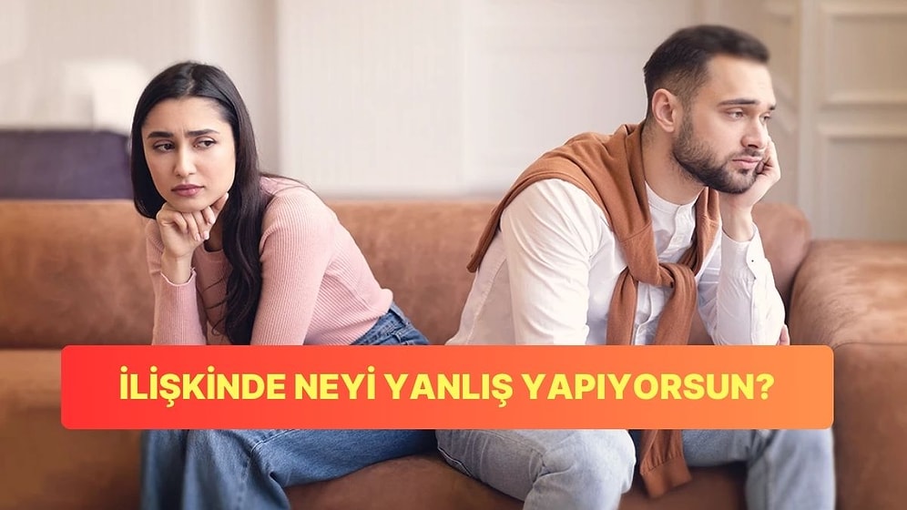 İlişkinde Neyi Yanlış Yapıyorsun?