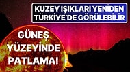 Güneş'te Dev Bir Patlama Daha Oldu: Kuzey Işıkları Yeniden Türkiye'de Görülebilir