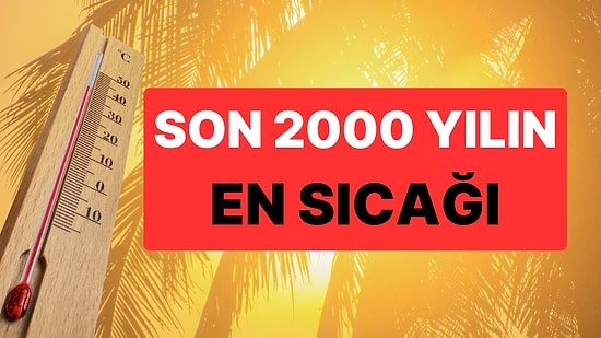 Son 2000 Yılın En Sıcağı: Cambridge Üniversitesi 2023 Yazının Sıcaklarını Araştırdı!
