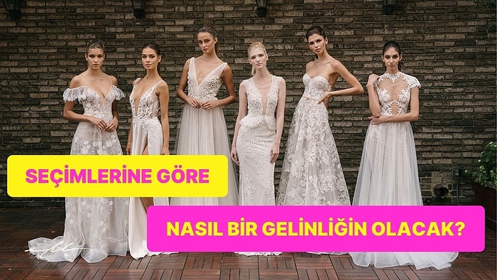 Seçimlerine Göre Nasıl Bir Gelinliğin Olacak?