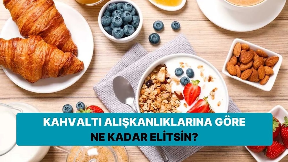 Kahvaltı Alışkanlıklarına Göre Ne Kadar Elitsin?