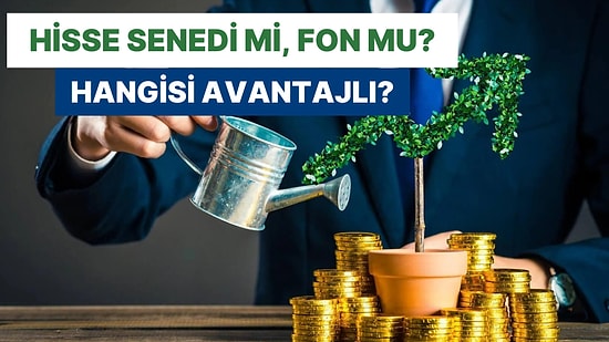 Hisse Senedi ile Fon Arasındaki Farklar Nedir? Fon Almak mı Hisse Senedi Almak mı Daha Avantajlı?