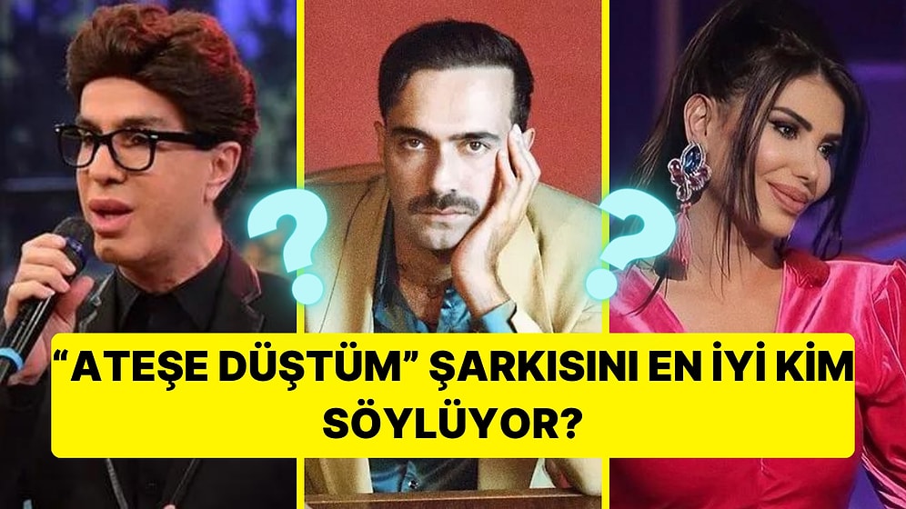 Son Karar Sizin! "Ateşe Düştüm"Şarkısını En İyi Kim Seslendirdi?