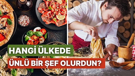 Potansiyelini Ölçüyoruz: Hangi Ülkede Olsan Ünlü Bir Şef Olurdun?