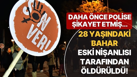 Polise Giderek Şikayetçi Olmuştu: 28 Yaşındaki Bahar Eski Nişanlısı Tarafından Öldürüldü!