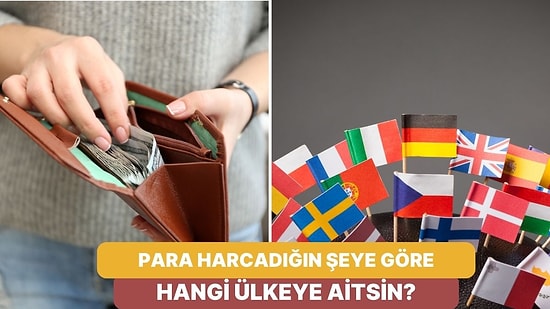 Bize En Çok Para Harcadığın Şeyi Söyle Hangi Ülke Olduğunu Söyleyelim!