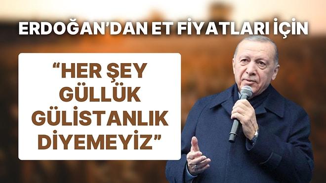Cumhurbaşkanı Erdoğan Et Fiyatları İçin "Elbette Her Şey Güllük Gülistanlık Diyemeyiz" Dedi