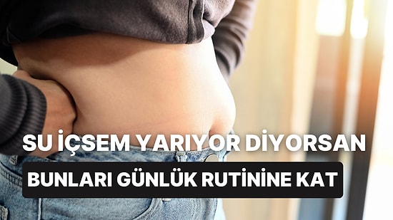 Sizi Çok İyi Anlıyoruz: ‘Su İçsem Yarıyor’ Diyenlerin Günlük Rutinine Katması Gereken 12 Şey