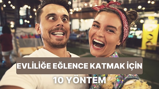 Evliliği Dünyanın Eğlenceli Şeyine Dönüştürmenizi Sağlayacak 10 Şey