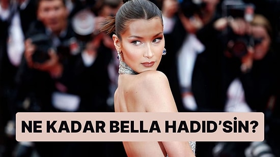 Ne Kadar Bella Hadid'sin?