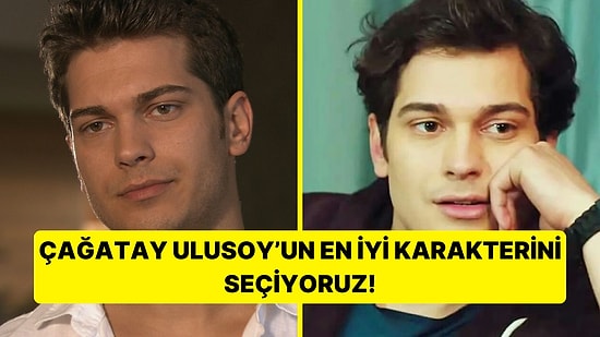 Çağatay Ulusoy'un Canlandırdığı En İyi Karakteri Seçiyoruz!