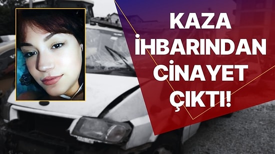 Trafik Kazası İhbarından Cinayet Çıktı! 18 Yaşındaki Genç Kız Boynunda İp Bağlanmış Halde Ölü Bulundu