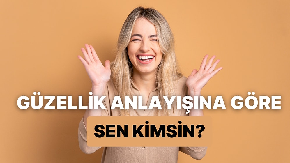 Güzellik Anlayışına Göre Sen Aslında Kimsin?