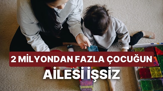 2 Milyondan Fazla Çocuğun Ailelerinde Çalışan Kimse Yok: Aileler Fakirleşiyor