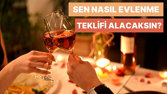 Sen Nasıl Evlenme Teklifi Alacaksın?