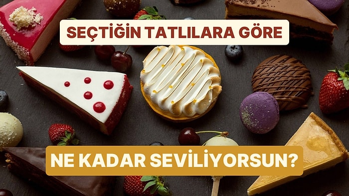 Seçtiğin Tatlılara Göre Yüzde Kaç Seviliyorsun?