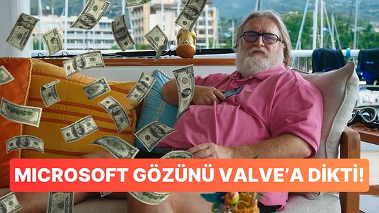 İddia: Microsoft Valve'ı Satın Almak İstiyor ve Rekor Miktarı Gözden Çıkarttı