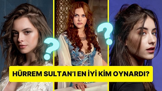 Meryem Uzerli Hürrem Sultan'ı Oynamasaydı En İyi Hürrem Sultan Kim Olurdu?