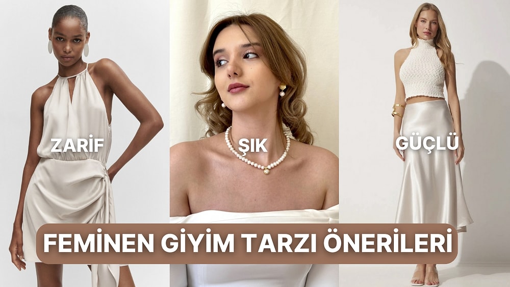 Feminen Giyim Tarzını İliklerine Kadar Hissettireceğin 13 Giyim Önerisi