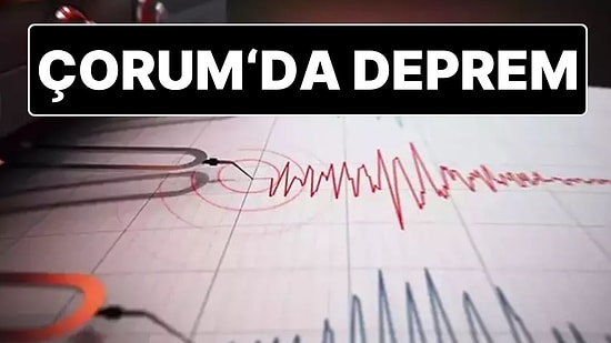 AFAD Depremi Duyurdu: Çorum'da 4.4 Büyüklüğünde Deprem Oldu