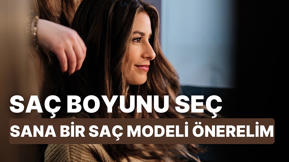 Saç Boyunu Seç, Sana Özel Bir Saç Modeli Önerelim!