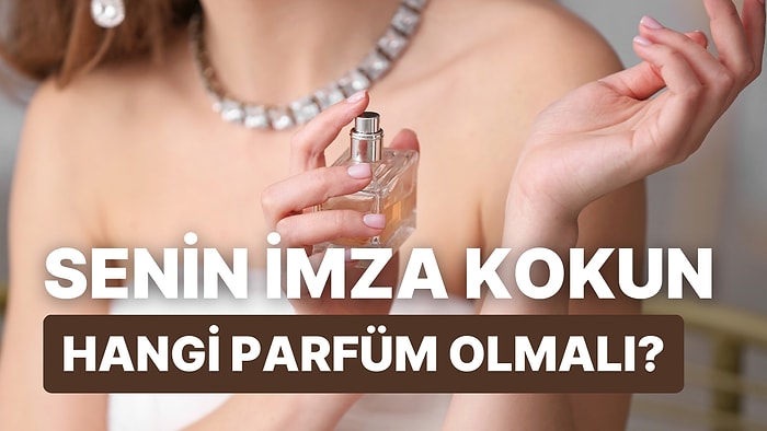 Senin İmza Kokun Hangi Parfüm Olmalı?