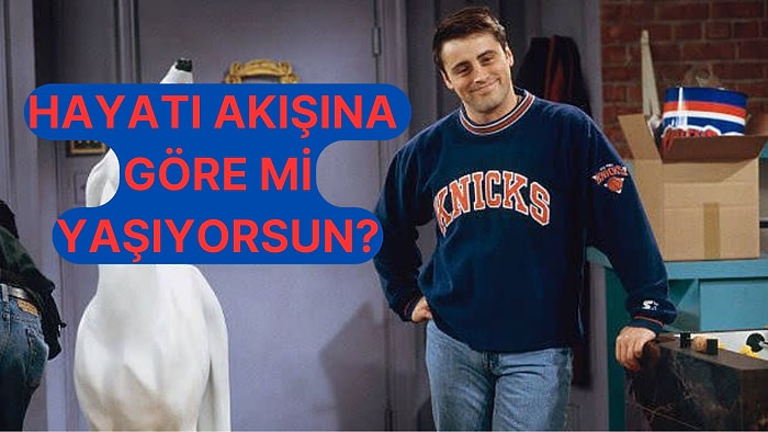 Sen Hayatı Akışına Göre mi Yaşıyorsun?