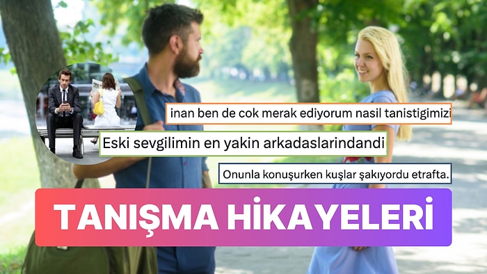 Sosyal Medya Kullanıcılarının Dillere Destan Olan Tanışma Hikayeleri! Peki Siz Sevgilinizle Nasıl Tanıştınız?