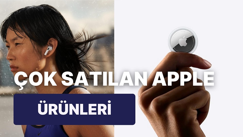 Bu Ürünler Çok Beğenildi: En Çok Satan Apple Ürünleri