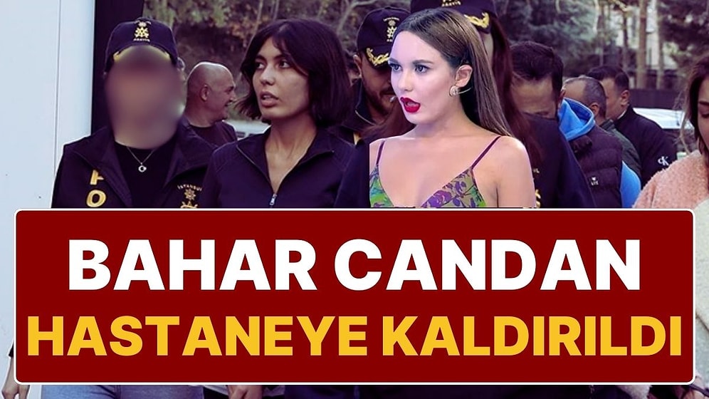 Bahar Candan Cezaevinde Kendini Yaraladı, Hastaneye Kaldırıldı