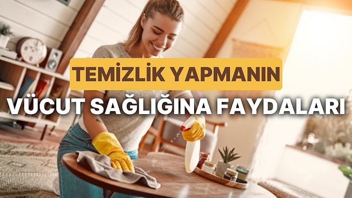 Temizlik Yapmanın Vücut Sağlığına 10 Faydası