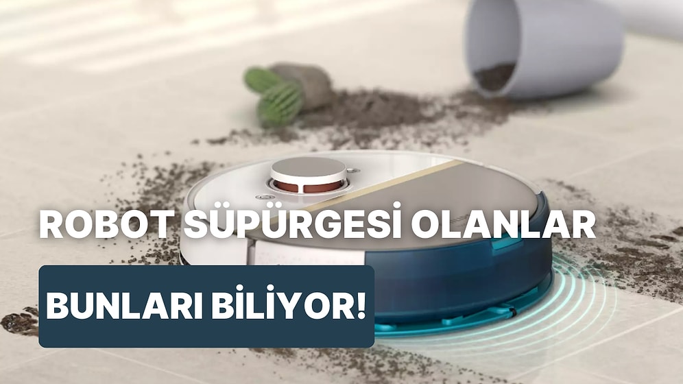 Sadece Robot Süpürge Sahiplerinin Bildiği 10 Şey