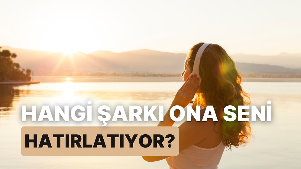 Hangi Şarkı Ona Seni Hatırlatıyor?
