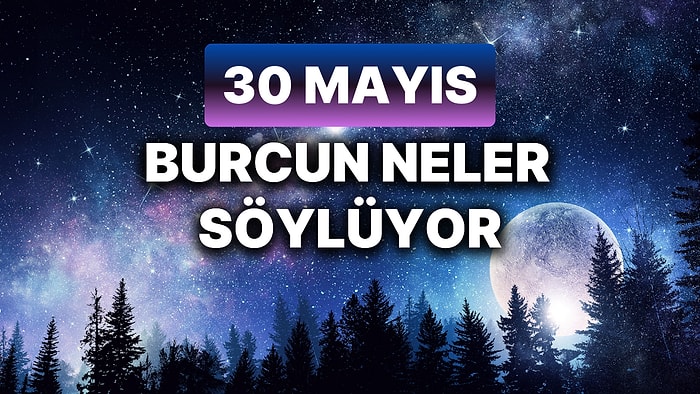 Günlük Burç Yorumuna Göre 30 Mayıs Perşembe Günün Nasıl Geçecek?